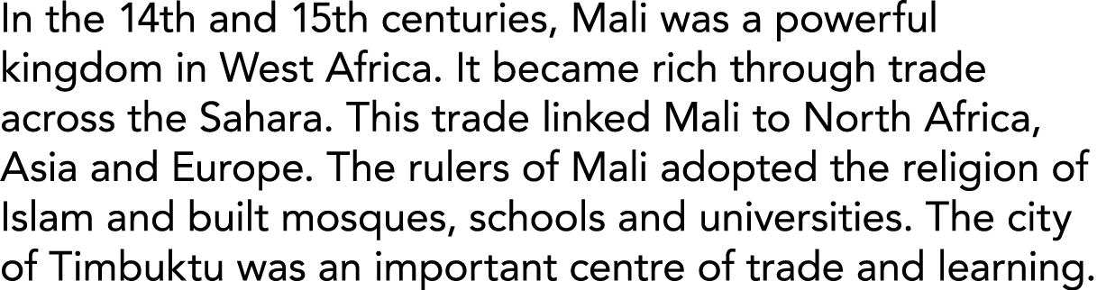 In the 14th and 15th centuries, Mali was a powerful kingdom in West Africa  It became rich through trade across the S   