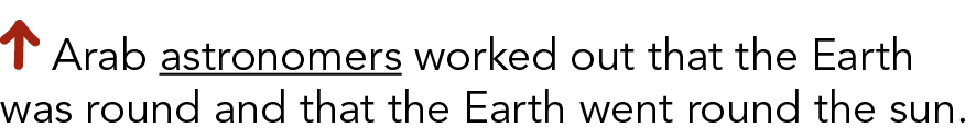  Arab astronomers worked out that the Earth was round and that the Earth went round the sun 