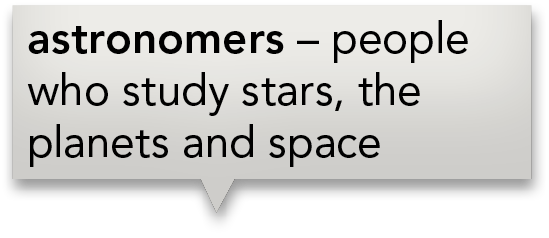 astronomers   people who study stars, the planets and space