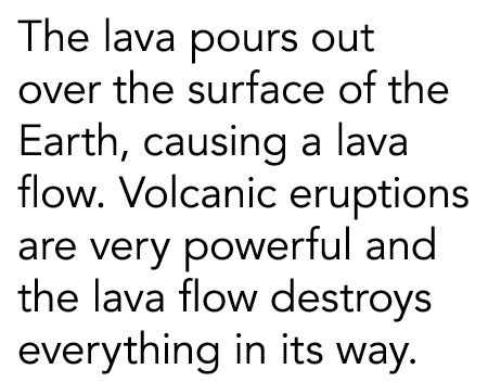 The lava pours out over the surface of the Earth  causing a lava flow  Volcanic eruptions are very powerful and the l   