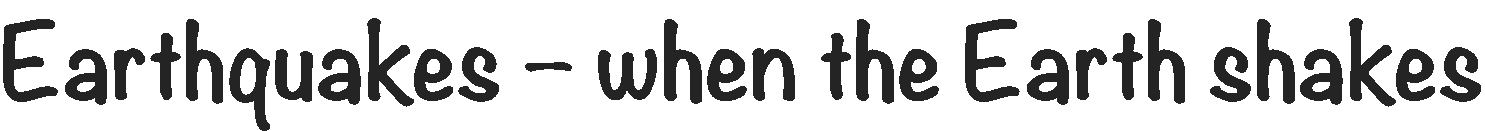 Earthquakes   when the Earth shakes