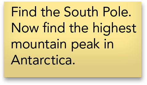Find the South Pole  Now find the highest mountain peak in Antarctica 