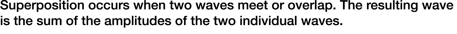 Superposition occurs when two waves meet or overlap. The resulting wave is the sum of the amplitudes of the two indiv...