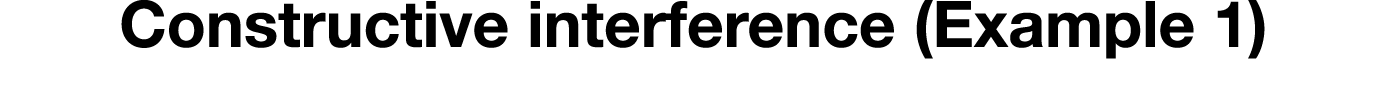 Constructive interference (Example 1)