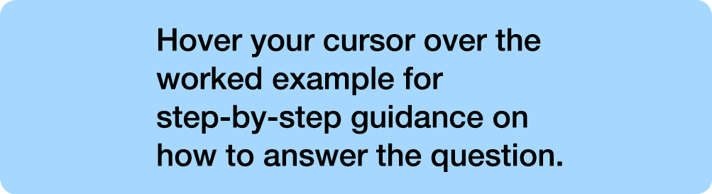 Hover your cursor over the worked example for step-by-step guidance on  how to answer the question.