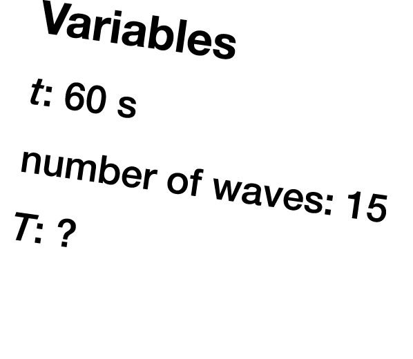 Variables t: 60 s number of waves: 15 T: ?