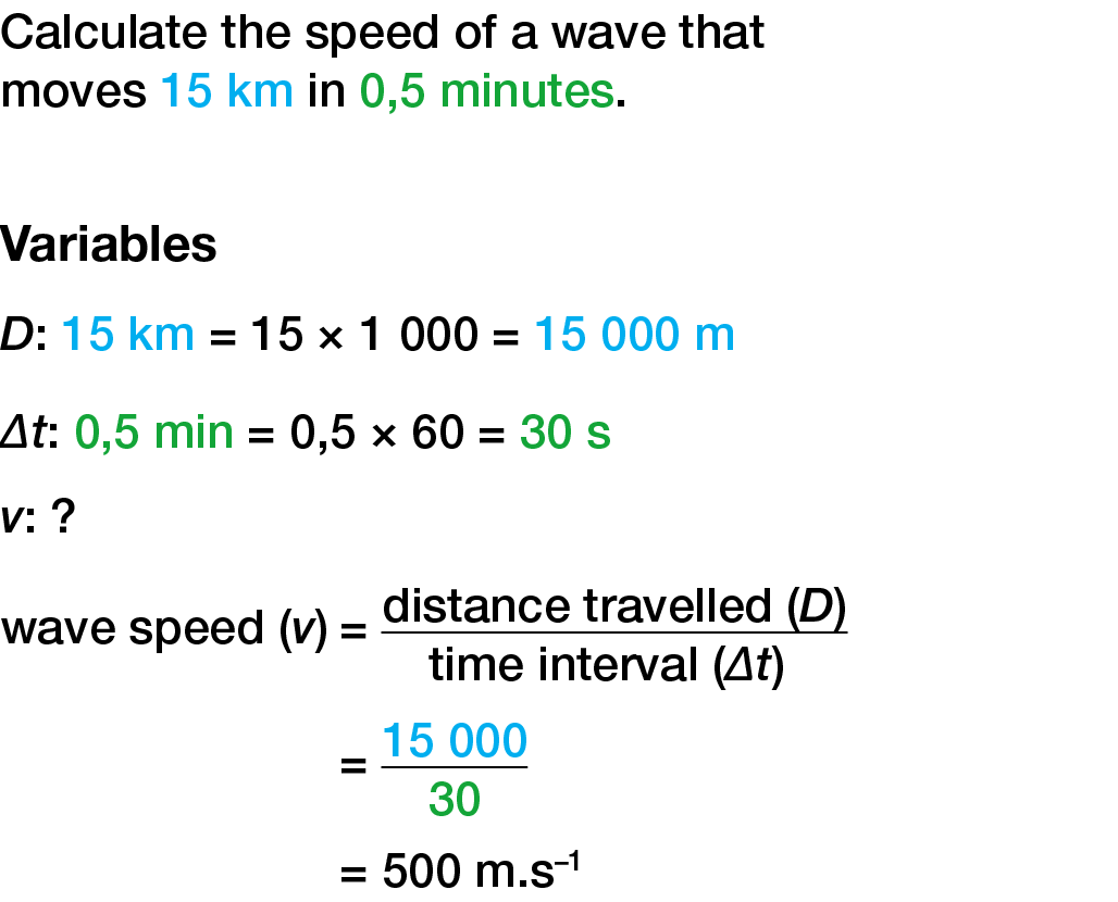 Calculate the speed of a wave that moves 15 km in 0,5 minutes. Variables D: 15 km = 15 × 1 000 = 15 000 m ∆t: 0,5 min...