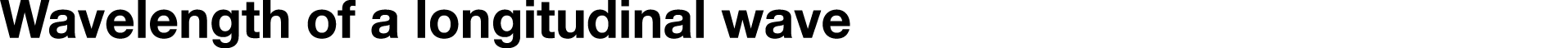 Wavelength of a longitudinal wave