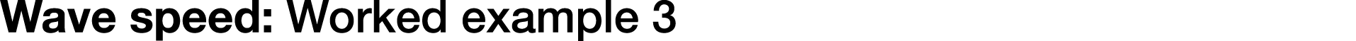 Wave speed: Worked example 3