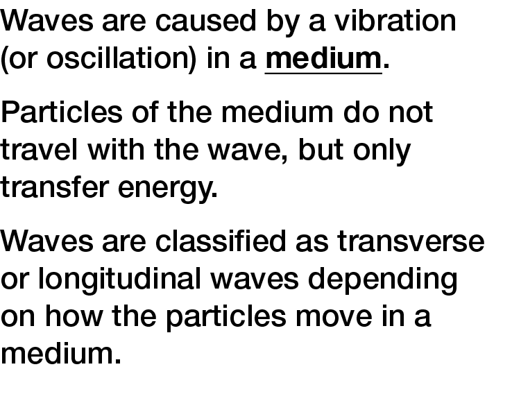 Waves are caused by a vibration (or oscillation) in a medium. Particles of the medium do not travel with the wave, bu...