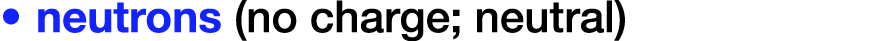 neutrons (no charge; neutral)