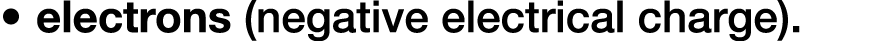 electrons (negative electrical charge).